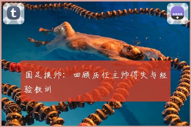 国足换帅：回顾历任主帅得失与经验教训