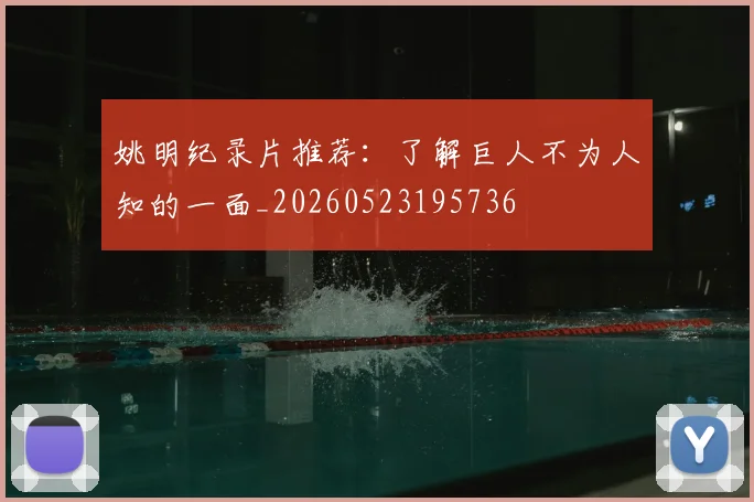 姚明纪录片推荐：了解巨人不为人知的一面_20260523195736