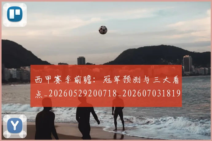 西甲赛季前瞻：冠军预测与三大看点_20260529200718_20260703181920
