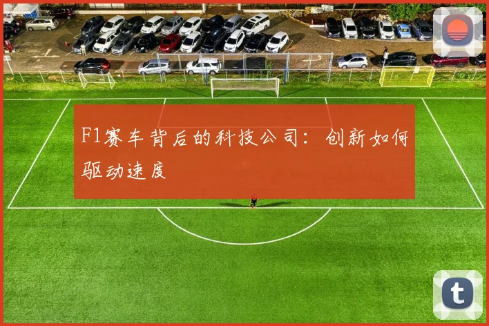 F1赛车背后的科技公司：创新如何驱动速度